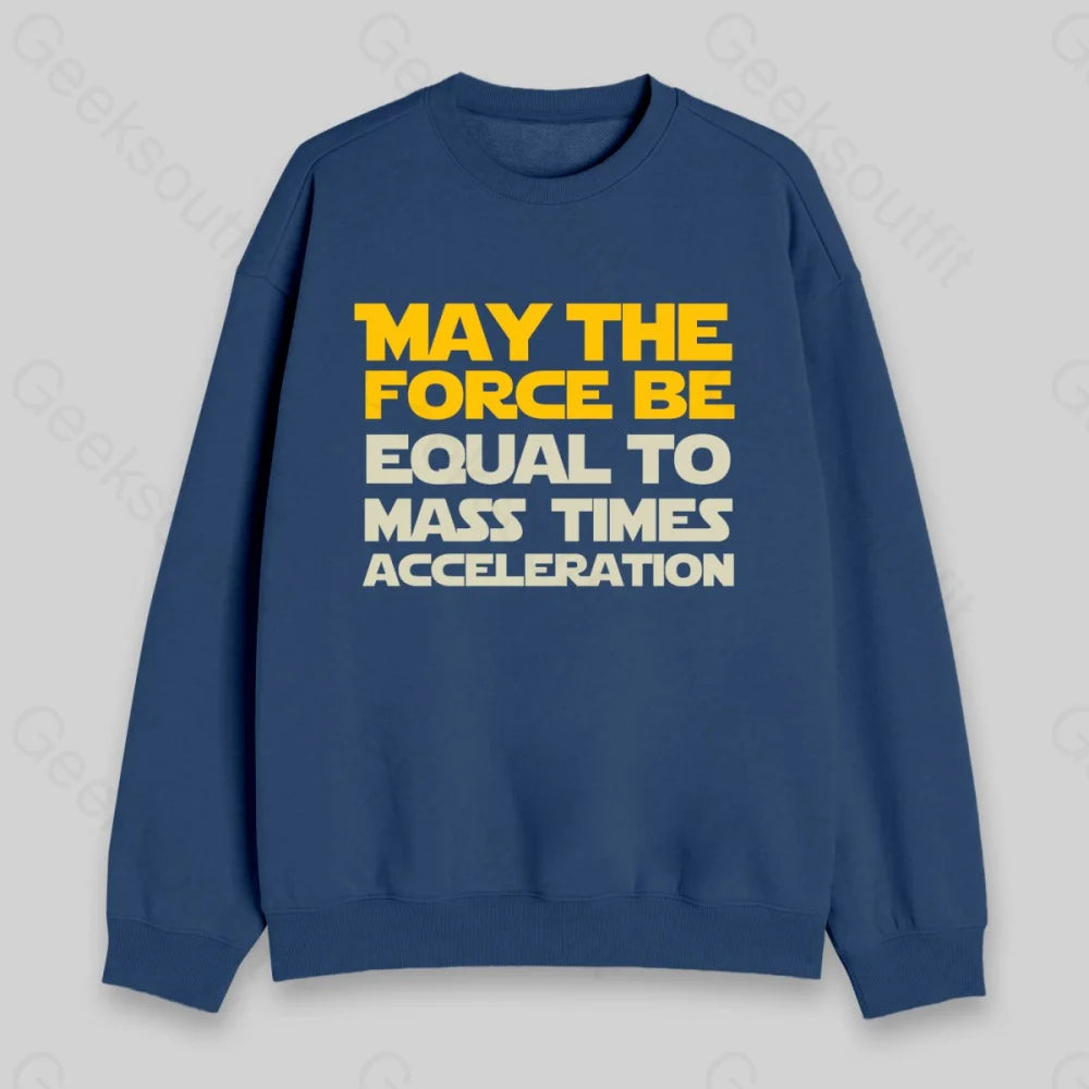 May The Force Be Equal to Mass Times Acceleration Sweatshirt